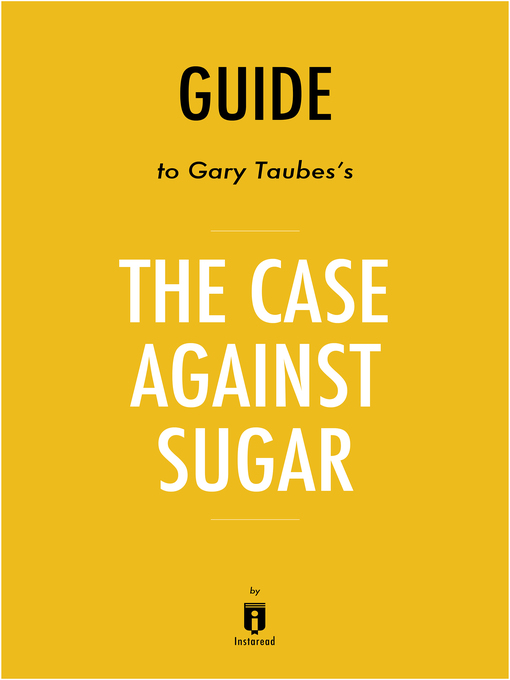 Title details for Guide to Gary Taubes's The Case Against Sugar by Instaread by Instaread - Available